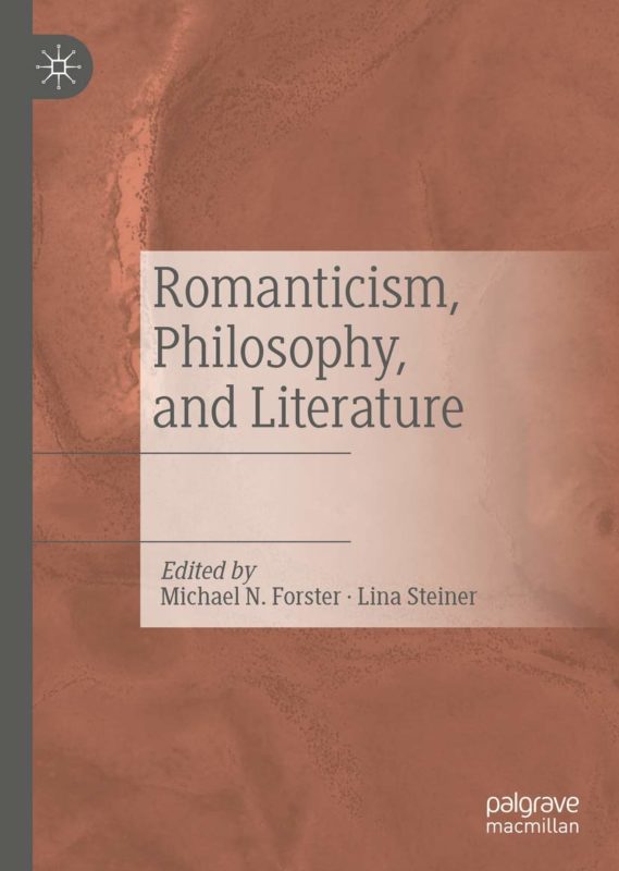 NEW RELEASE: MICHAEL N. FORSTER, LINA STEINER, "ROMANTICISM, PHYLOSOPHY, AND LITERATURE" (PALGRAVE MACMILLAN 2020)