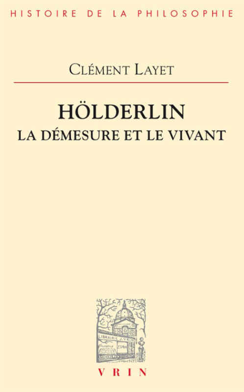 New release: Clément Layet, "Hölderlin. La démesure et le vivan" (Editions Vrin, 2020)