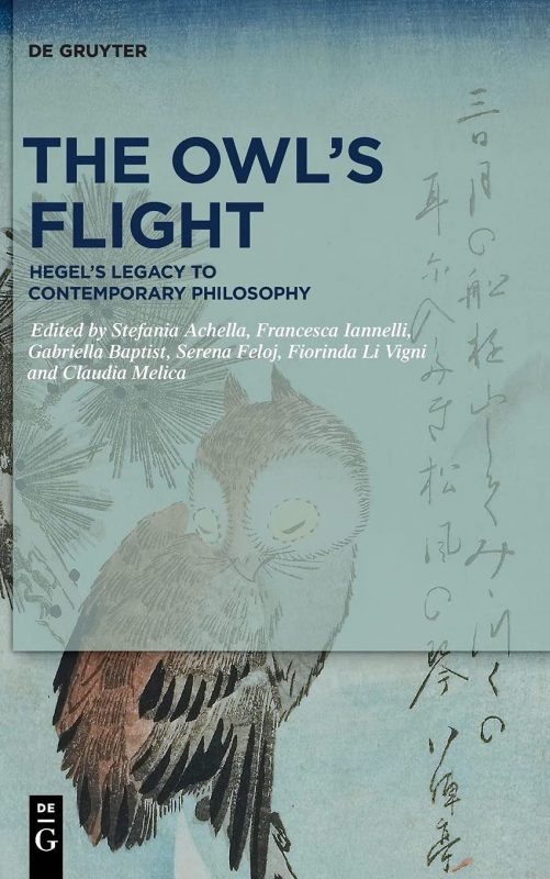 New Release: Stefania Achella, Francesca Iannelli, Gabriella Baptist, Serena Feloj, Fiorinda Li Vigni and Claudia Melica(ed.): "The Owl's Flight Hegel's Legacy to Contemporary Philosophy" (2020). 1