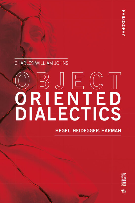 New Release: Charles William Johns, "Object Oriented Dialectics: Hegel, Heidegger, Harman" (Mimesis International, 2022)