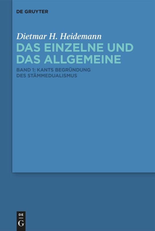 New Release: Dietmar H. Heidemann, "Das Einzelne und das Allgemeine. Band 1: Kants Begründung des Stämmedualismus" (De Gruyter, 2024)