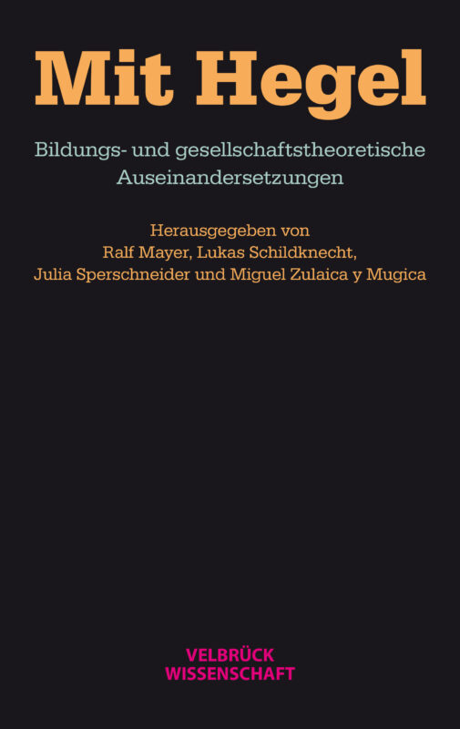 New Release: R. Mayer, L. Schildknecht, J. Sperschneider and M. Zulaica y Mugica (eds.)"Mit Hegel. Bildungs- und gesellschaftstheoretische Auseinandersetzungen" (Velbrück Wissenschaft, 2024)