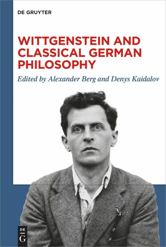 New Release:  Alexander Berg, Denys Kaidalov, "Wittgenstein and Classical German Philosophy", (De Gruyter, 2025)