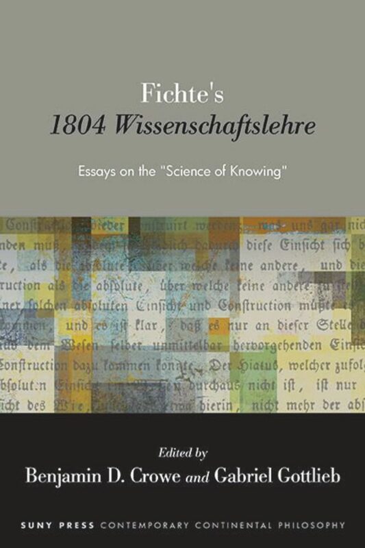 New release:  B. D. Crowe and G. Gottlieb (Ed.), "Fichte's 1804 Wissenschaftslehre. Essays on the «Science of Knowing»" (Suny Press, 2024)